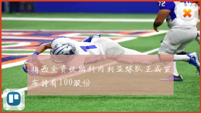 梅西全资收购科内利亚球队正式宣布持有100股份