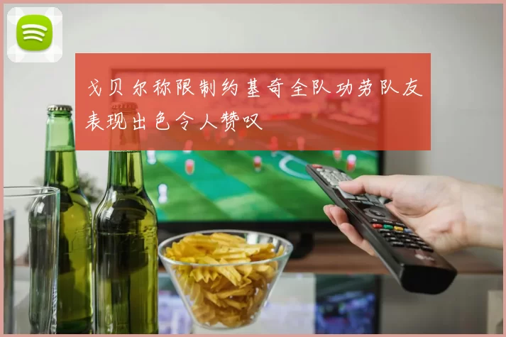 戈贝尔称限制约基奇全队功劳队友表现出色令人赞叹